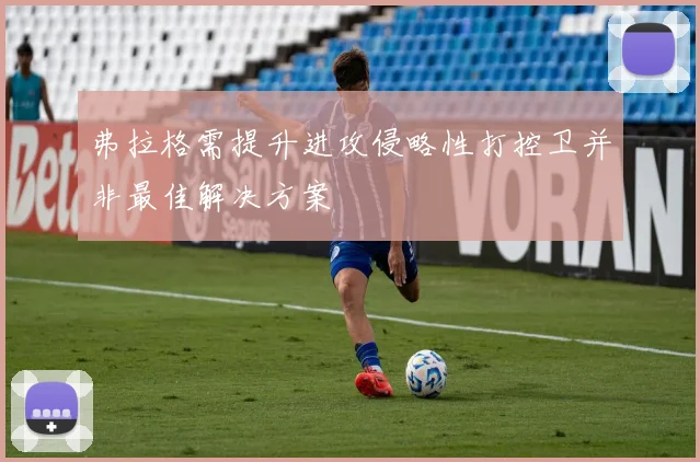 弗拉格需提升进攻侵略性打控卫并非最佳解决方案