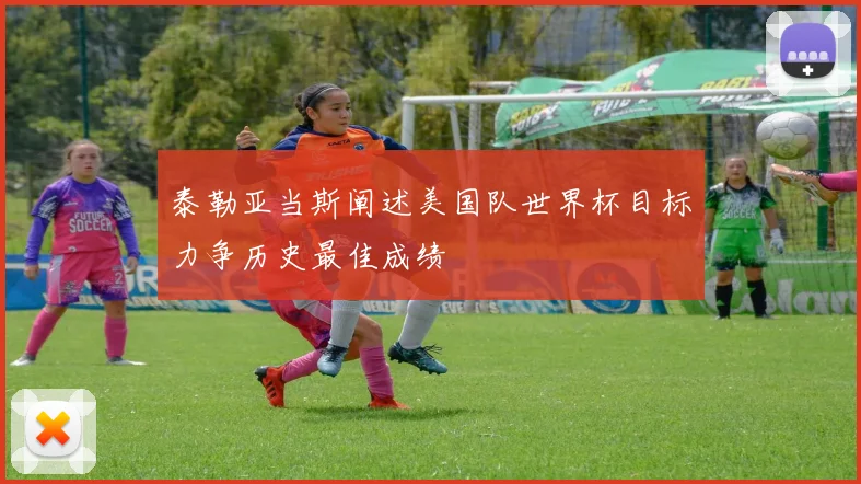 泰勒亚当斯阐述美国队世界杯目标力争历史最佳成绩