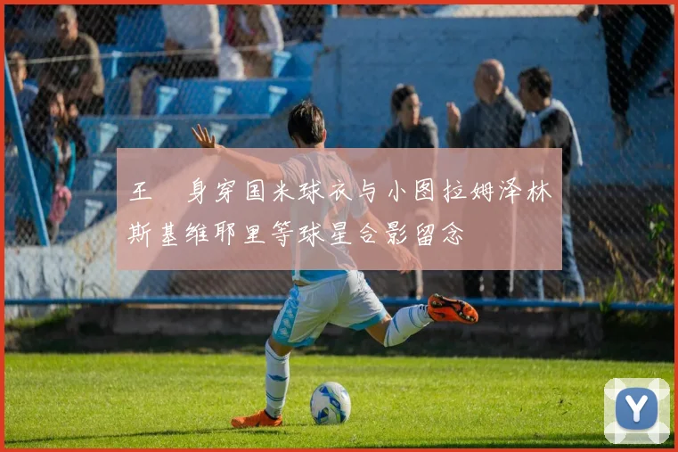 王濛身穿国米球衣与小图拉姆泽林斯基维耶里等球星合影留念