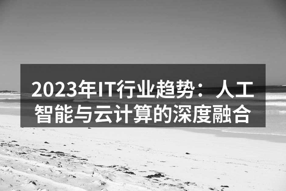 2023年IT行业趋势:人工智能与云计算